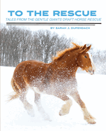 To the Rescue: Tales from the Gentle Giants Draft Horse Rescue