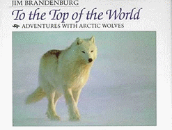 To the Top of the World: Adventures with Arctic Wolves