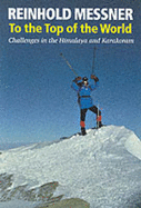 To the Top of the World: Challenges in the Himalaya and Karakoram - Messner, Reinhold