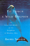 To Touch a Wild Dolphin: The Lives and Minds of the Dolphins of Monkey Mia