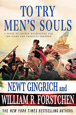To Try Men's Souls: A Novel of George Washington and the Fight for American Freedom - Gingrich, Newt, Dr., and Forstchen, William R, Dr., Ph.D., and Hanser, Albert S (Editor)
