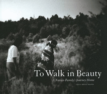 To Walk in Beauty: A Navajo Family's Journey Home: A Navajo Family's Journey Home