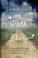 To Walk or Stay: Trusting God Through Shattered Hopes and Suffocating Fears