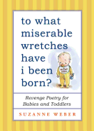 To What Miserable Wretches Have I Been Born?: Revenge Poetry for Babies and Toddlers