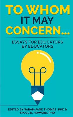 To Whom it May Concern...: Essays for educators by educators - Howard, Nicol R (Editor), and Beattie, Kat (Contributions by), and Rowlett, Jennifer M (Contributions by)