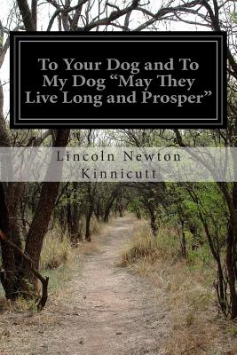 To Your Dog and To My Dog "May They Live Long and Prosper" - Kinnicutt, Lincoln Newton