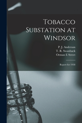 Tobacco Substation at Windsor: Report for 1938 - Anderson, P J (Paul Johnson) B 1884 (Creator), and Swanback, T R (Tore Robert) B 1892 (Creator), and Street, Orman E