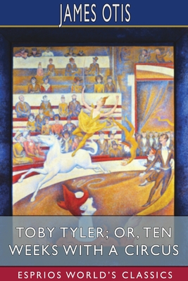 Toby Tyler; or, Ten Weeks with a Circus (Esprios Classics) - Otis, James