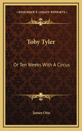 Toby Tyler: Or Ten Weeks With A Circus