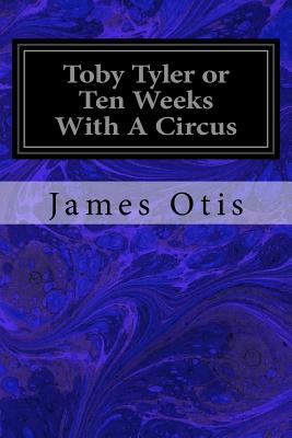 Toby Tyler or Ten Weeks With A Circus - Otis, James