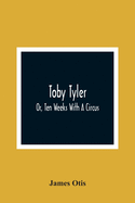 Toby Tyler; Or, Ten Weeks With A Circus