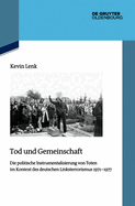 Tod Und Gemeinschaft: Die Politische Instrumentalisierung Der Toten Des Deutschen Linksterrorismus 1971-1977