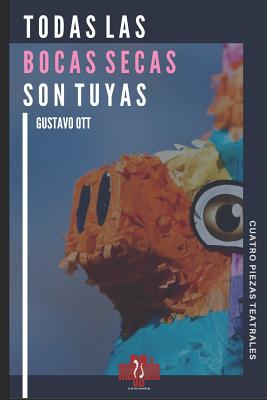 Todas Las Bocas Secas Son Tuyas: Cuatro Piezas: Brutality / A Un ?tomo de Distancia / La Muerte de Un Don Nadie/ Peludas En El Cielo - Ott, Gustavo