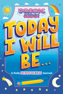 Today I Will Be...: A Cosmic Kids Daily Mindfulness Journal
