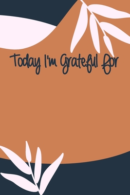 Today I'm Grateful For: A 90 days challenge to help you be more grateful for what you have - The Key, Gratitude Is