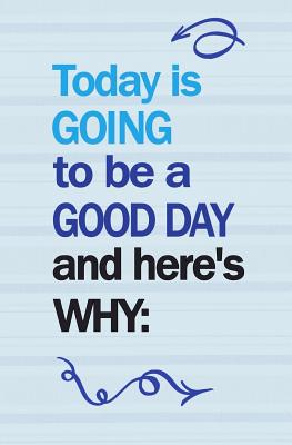 Today Is Going To Be A Good Day and Here's Why: : Blank Journal and Broadway Musical Gift - Run, Write, and Hansen, Evan James Robert