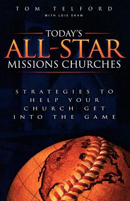 Today's All-Star Missions Churches: Strategies to Help Your Church Get Into the Game - Telford, Tom, and Shaw, Lois, and Anderson, Leith (Foreword by)
