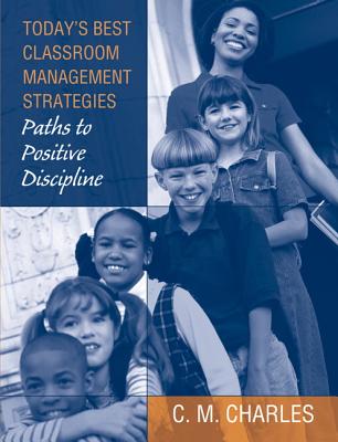 Today's Best Classroom Management Strategies: Paths to Positive Discipline - Charles, C