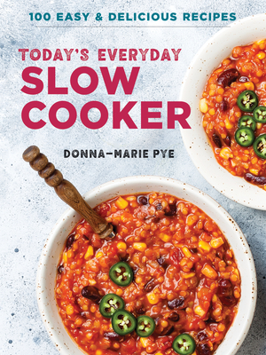 Today's Everyday Slow Cooker: 100 Easy and Delicious Recipes - Pye, Donna-Marie