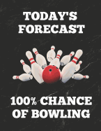 Today's Forecast 100% Chance of Bowling: Bowling Game Record Book of 100 Score Sheet Pages for Individual or Team Bowlers, 8.5 by 11 Inches, Funny Cover