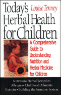 Today's Herbal Health for Children: A Comprehensive Guide to Understanding Nutrition and Herbal Medicine for Children