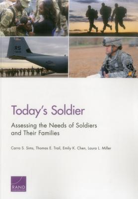 Today's Soldier: Assessing the Needs of Soldiers and Their Families - Sims, Carra S, and Trail, Thomas E, and Chen, Emily K