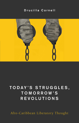 Today's Struggles, Tomorrow's Revolutions: Afro-Caribbean Liberatory Thought - Cornell, Drucilla