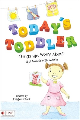 Today's Toddler: Things We Worry About (but Probably Shouldn't) By 