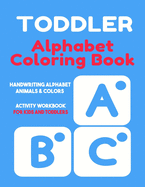 Toddler Alphabet Coloring Book: Handwriting Alphabet, Animals, Colors, Activity Workbook for Kids and Toddlers