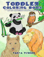 Toddler Coloring Book: Early Learning Activity Book for Kids Age 1-3 to Have Fun and Learn about Different Animals while Coloring