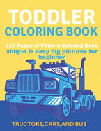 Toddler Coloring Book: Toddler Coloring Book:110 pages of things that go: Cars, Bus And Truck