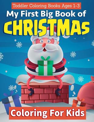 Toddler Coloring Books Ages 1-3: My First Big Book Of Christmas Coloring For Kids: A Festive & Fun Holiday Coloring Book for Kids With Christmas Trees, Santa Claus, Reindeer, Snowmen, Easy To Color, Simple and Joyful Scenes - Clemens, Annie