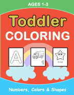 Toddler Coloring: Numbers Colors Shapes: Baby Activity Book for Kids Age 1-3, Boys or Girls, for Their Fun Early Learning of First Easy Words (Preschool Prep Activity Learning)
