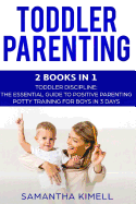 Toddler Parenting: 2 Books in 1: Toddler Discipline: The Essential Guide to Positive Parenting + Potty Training for Boys in 3 Days