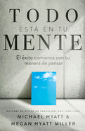 Todo Est En Tu Mente: El ?xito Comienza Con Tu Manera de Pensar (Spanish Language Edition, Mind Your Mindset (Spanish))