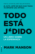 Todo Est Jodido: Un Libro Sobre La Esperanza / Everything Is F*cked: A Book Abo UT Hope