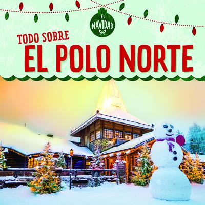 Todo Sobre El Polo Norte (All about the North Pole) - Rajczak Nelson, Kristen
