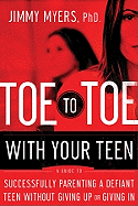 Toe to Toe with Your Teen: A Guide to Successfully Parenting a Defiant Teen Without Giving Up or Giving in