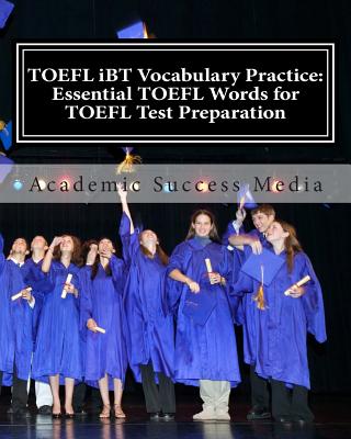 TOEFL IBT Vocabulary Practice: Essential TOEFL Words for TOEFL Test Preparation - Academic Success Media