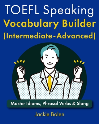 TOEFL Speaking Vocabulary Builder (Intermediate-Advanced): Master Idioms, Phrasal Verbs & Slang - Bolen, Jackie