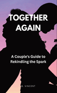 Together Again: A Couple's Guide to Rekindling the Spark