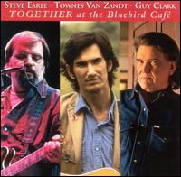 Together at the Bluebird Cafe - Steve Earle/Townes Van Zandt/Guy Clark