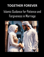 Together Forever: Islamic Guidance for Patience and Forgiveness in Marriage