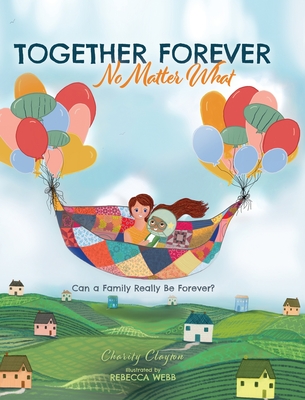 Together Forever No Matter What: Can a Family Really Be Forever? - Clayton, Charity