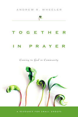 Together in Prayer: Coming to God in Community - Wheeler, Andrew R