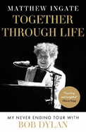 Together Through Life: My Never Ending Tour With Bob Dylan