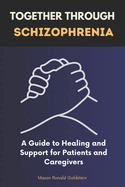 Together Through Schizophrenia: A Guide to Healing and Support for Patients and Caregivers