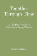Together Through Time: A Children's Guide to Cherishing Aging Parents