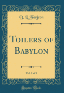 Toilers of Babylon, Vol. 2 of 3 (Classic Reprint)