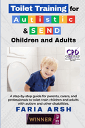 Toilet Training for Autistic & SEND Children and Adults: A step-by-step guide for parents, carers, and professionals to toilet-train children and adults with autism and other difficulties.